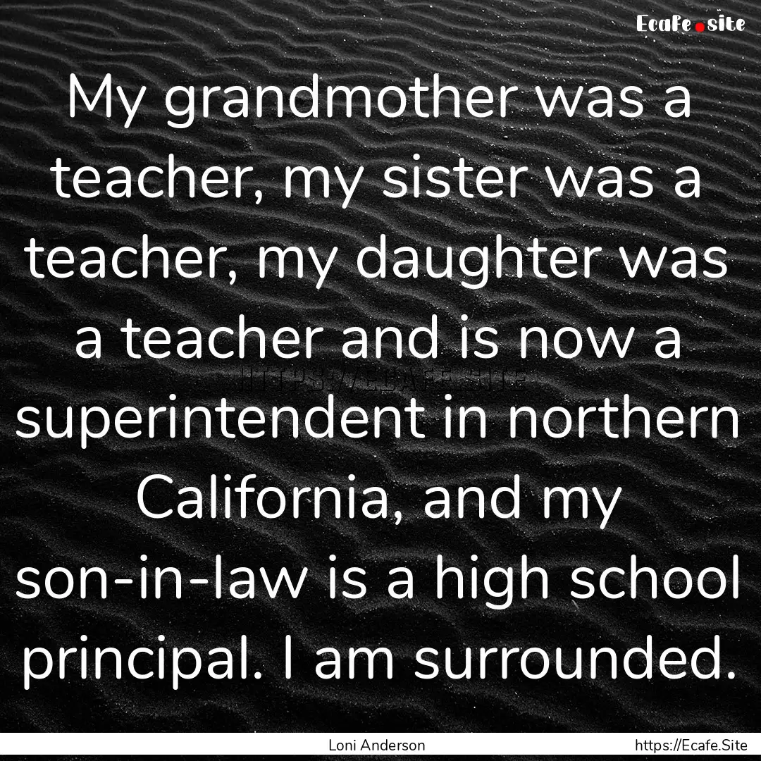 My grandmother was a teacher, my sister was.... : Quote by Loni Anderson