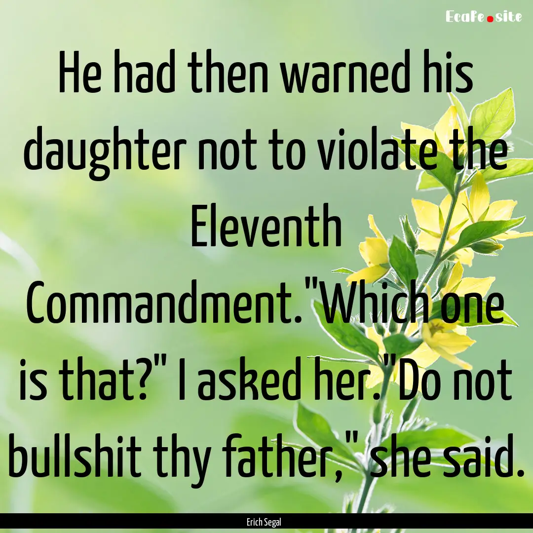 He had then warned his daughter not to violate.... : Quote by Erich Segal