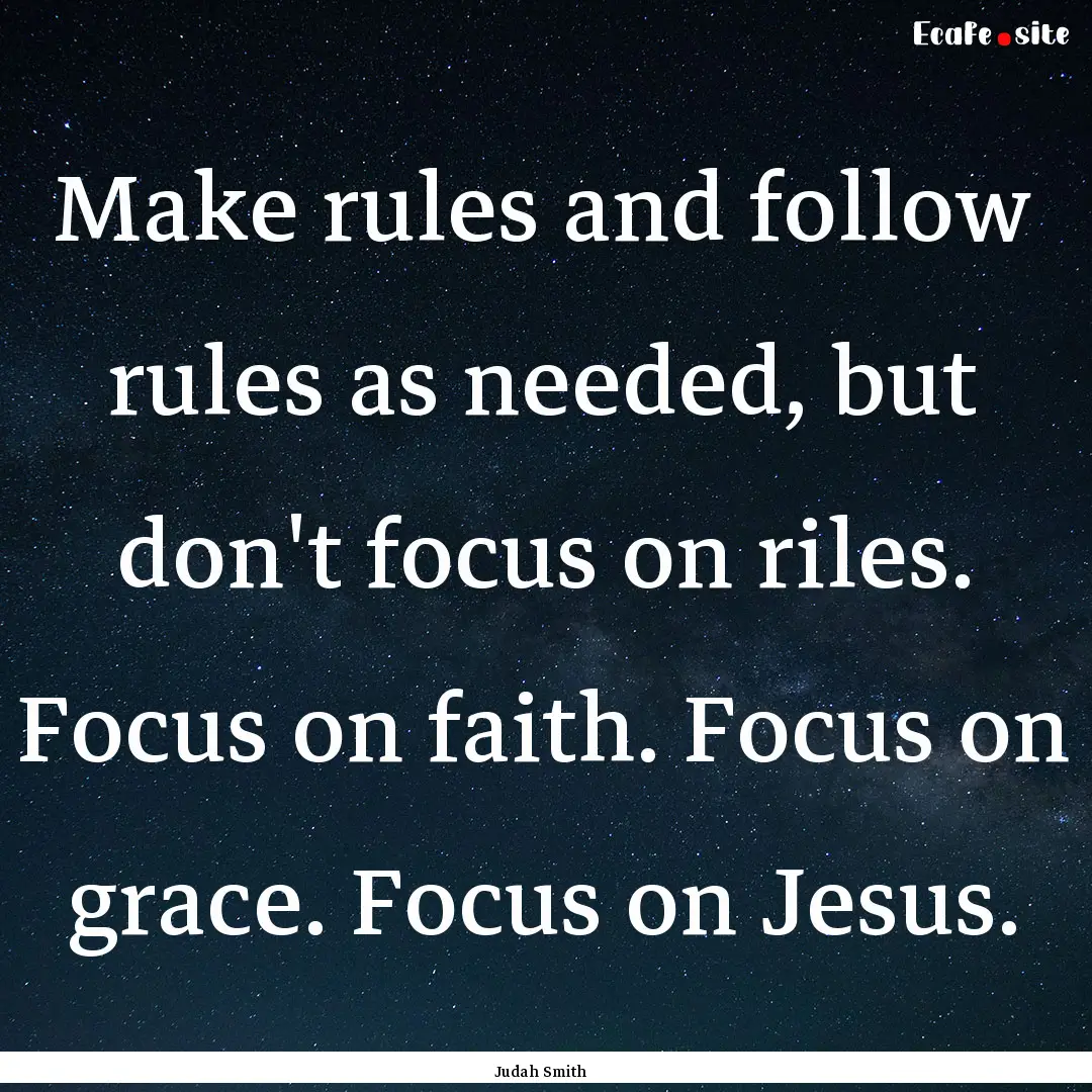 Make rules and follow rules as needed, but.... : Quote by Judah Smith