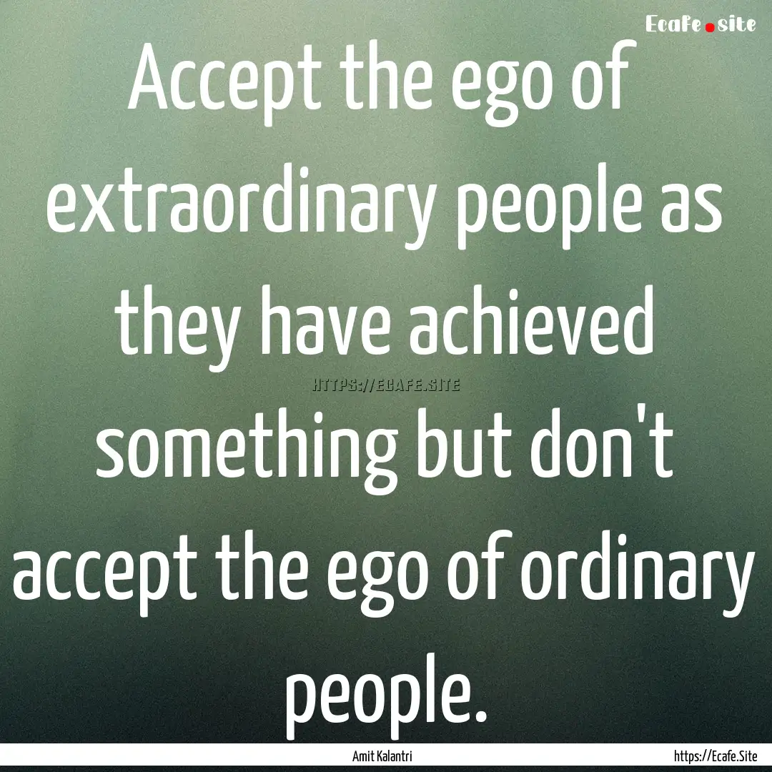 Accept the ego of extraordinary people as.... : Quote by Amit Kalantri