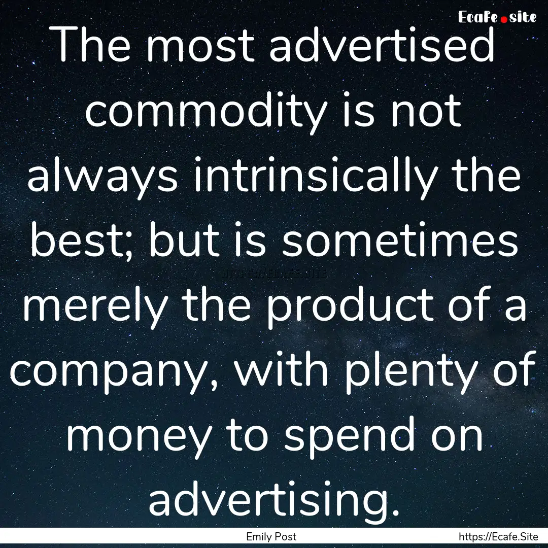 The most advertised commodity is not always.... : Quote by Emily Post