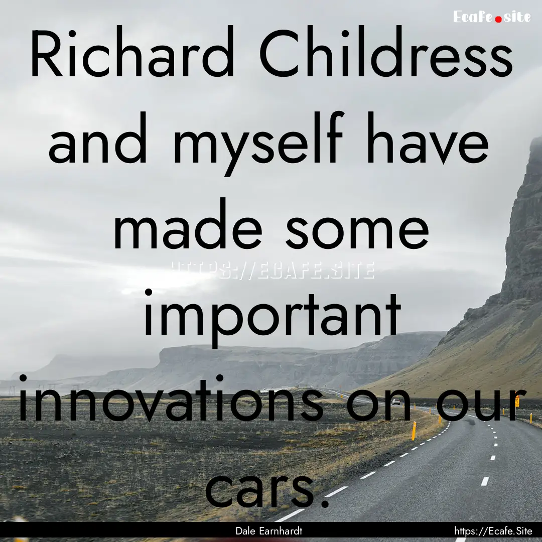 Richard Childress and myself have made some.... : Quote by Dale Earnhardt