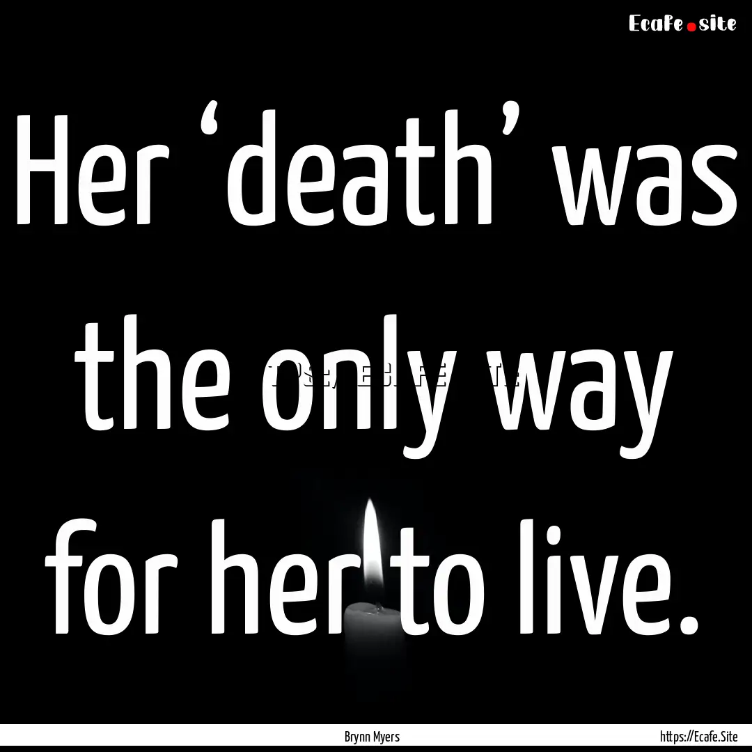 Her ‘death’ was the only way for her.... : Quote by Brynn Myers