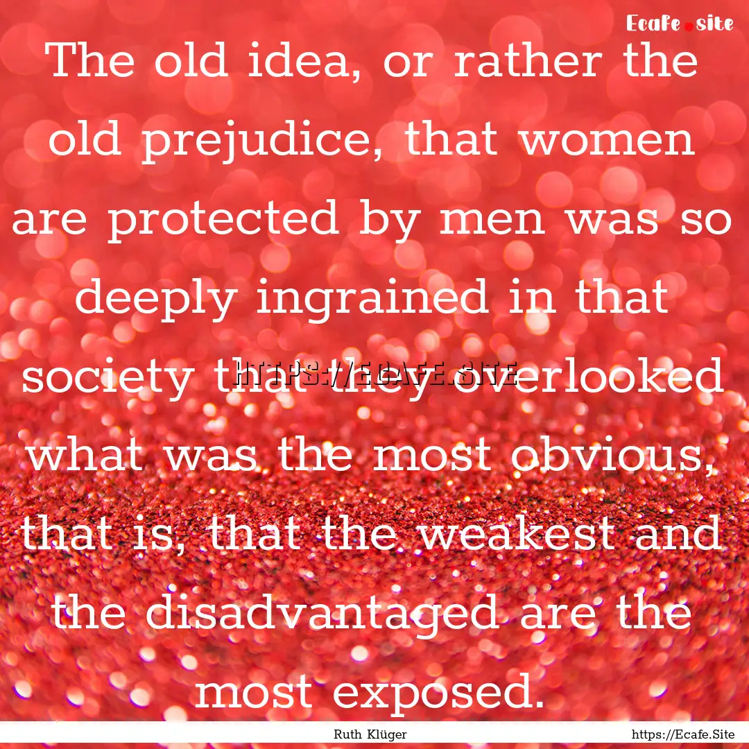 The old idea, or rather the old prejudice,.... : Quote by Ruth Klüger