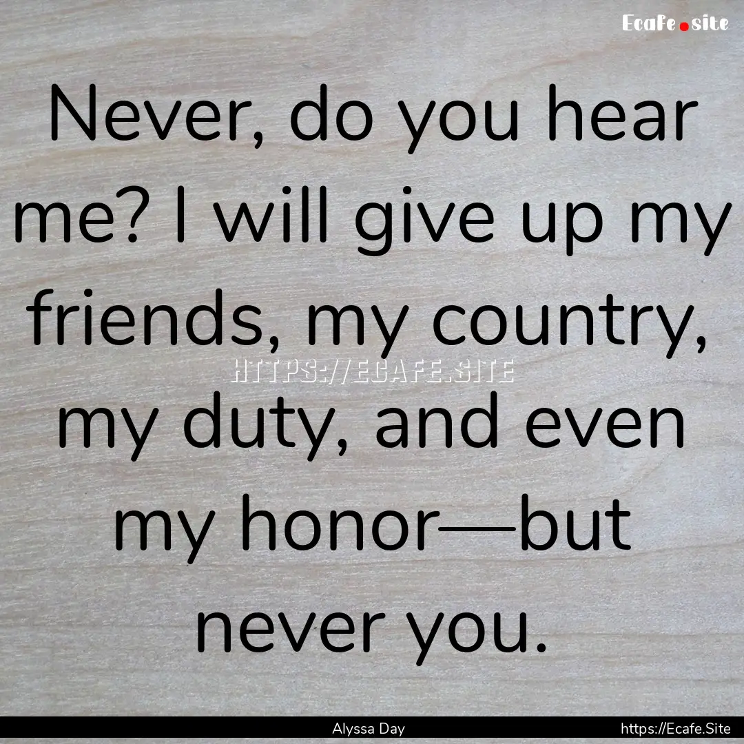 Never, do you hear me? I will give up my.... : Quote by Alyssa Day