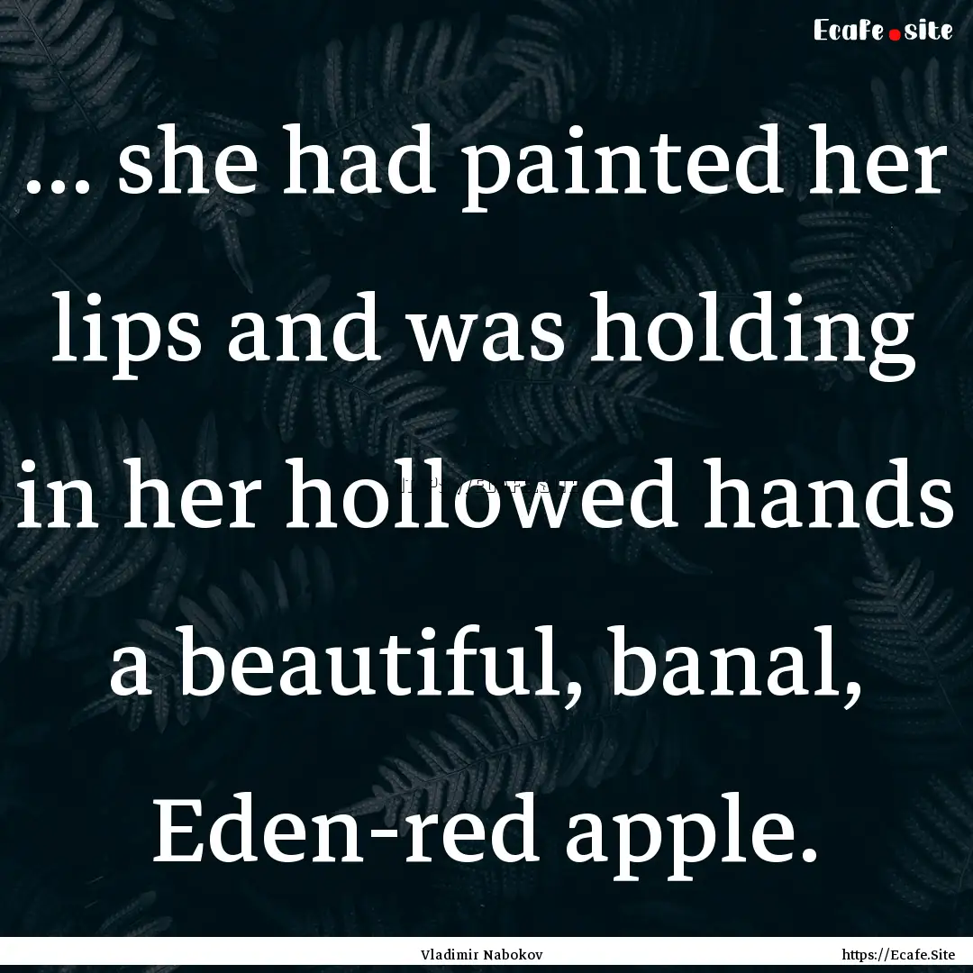 ... she had painted her lips and was holding.... : Quote by Vladimir Nabokov