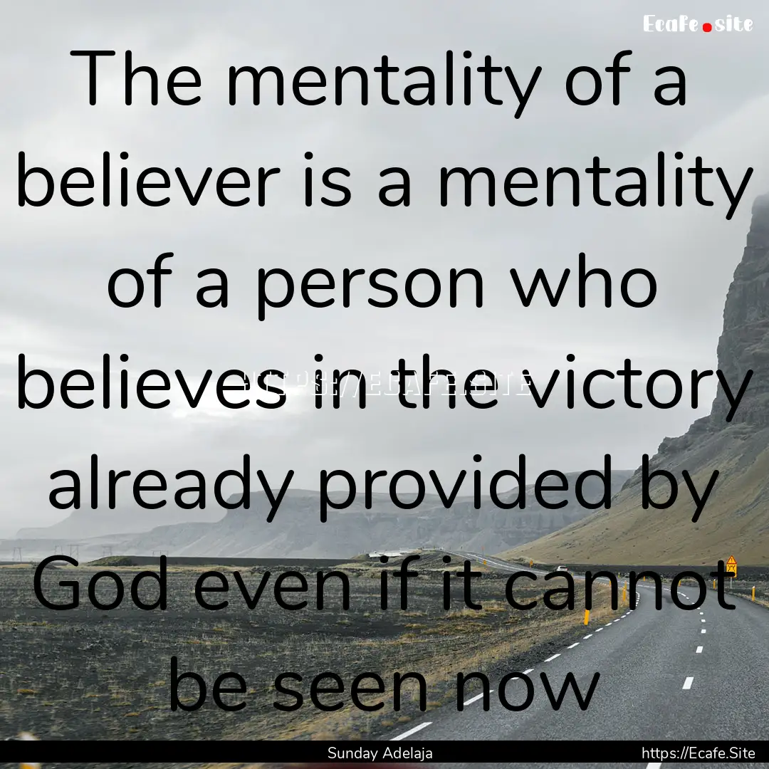 The mentality of a believer is a mentality.... : Quote by Sunday Adelaja