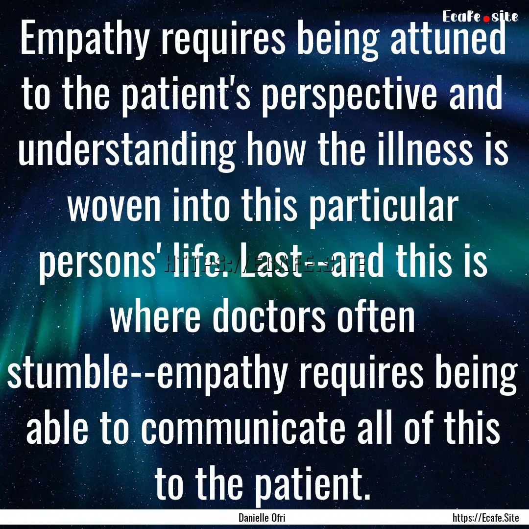 Empathy requires being attuned to the patient's.... : Quote by Danielle Ofri