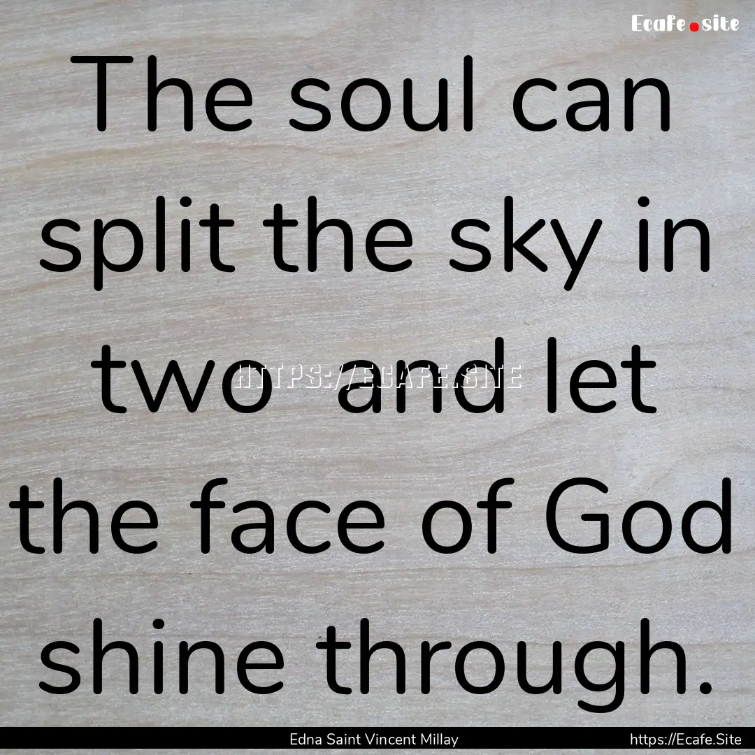 The soul can split the sky in two and let.... : Quote by Edna Saint Vincent Millay