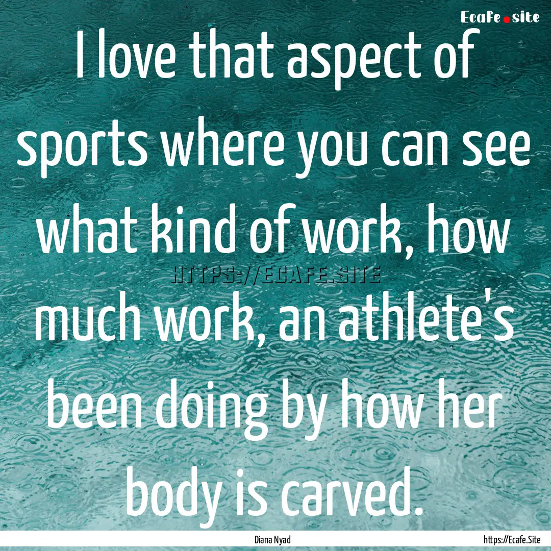 I love that aspect of sports where you can.... : Quote by Diana Nyad