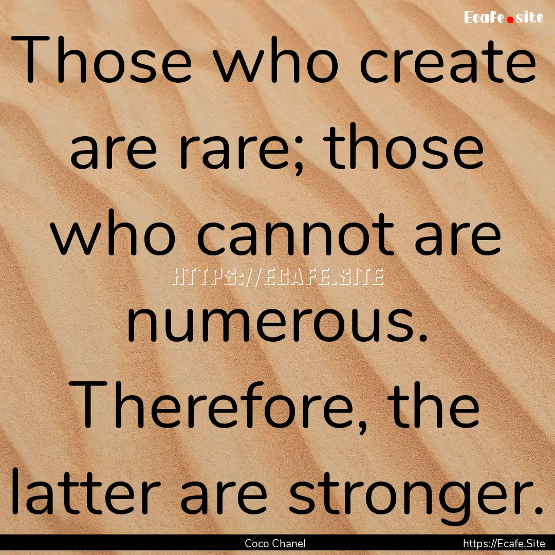 Those who create are rare; those who cannot.... : Quote by Coco Chanel