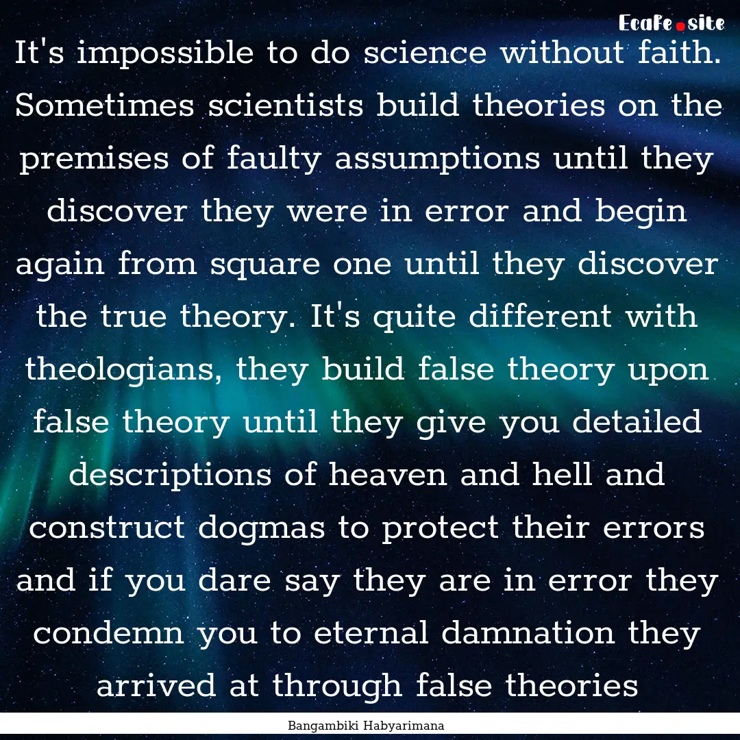 It's impossible to do science without faith..... : Quote by Bangambiki Habyarimana