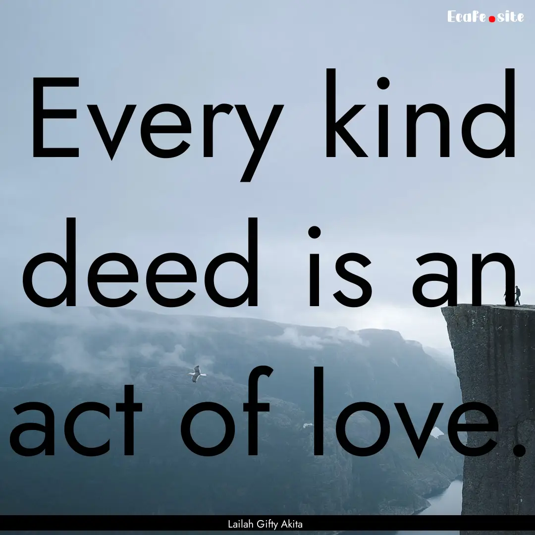 Every kind deed is an act of love. : Quote by Lailah Gifty Akita