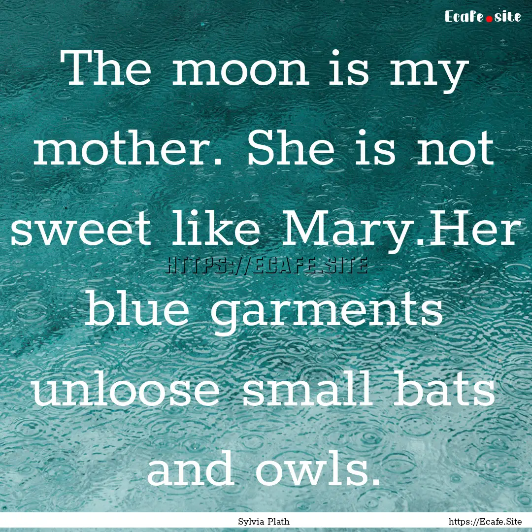 The moon is my mother. She is not sweet like.... : Quote by Sylvia Plath