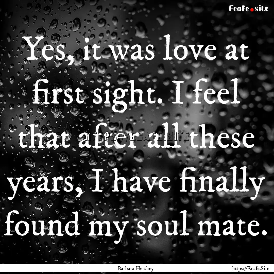 Yes, it was love at first sight. I feel that.... : Quote by Barbara Hershey