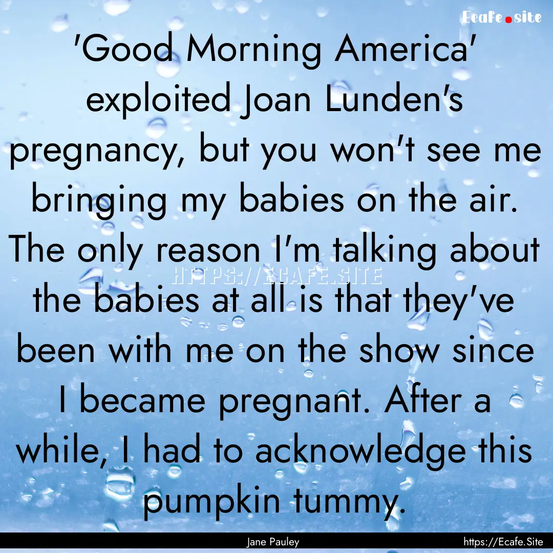 'Good Morning America' exploited Joan Lunden's.... : Quote by Jane Pauley