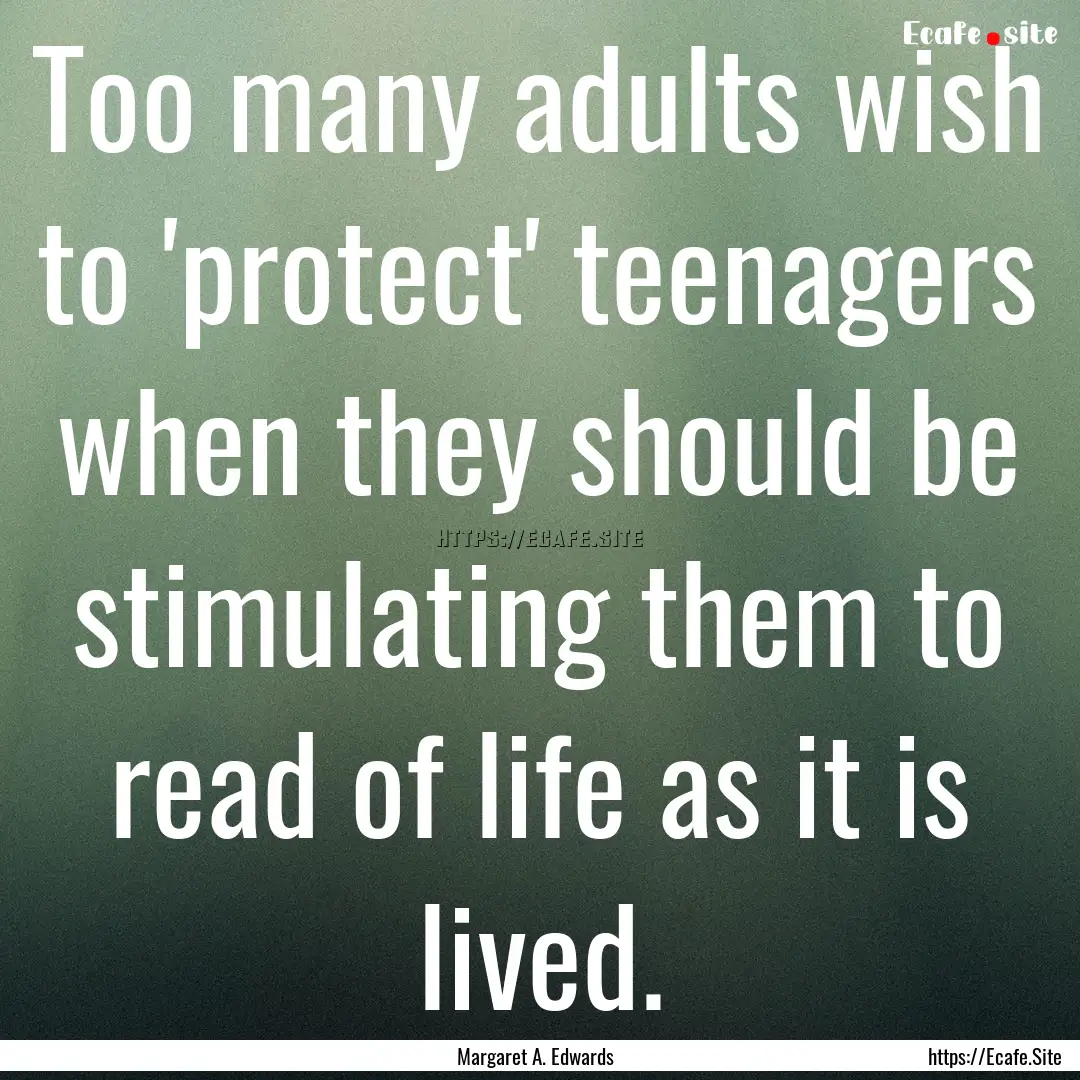 Too many adults wish to 'protect' teenagers.... : Quote by Margaret A. Edwards