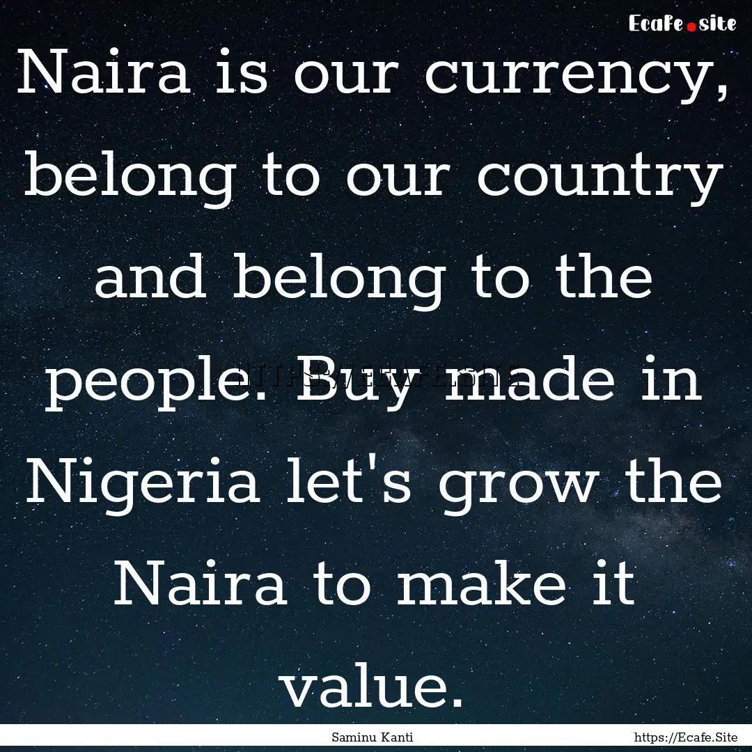 Naira is our currency, belong to our country.... : Quote by Saminu Kanti