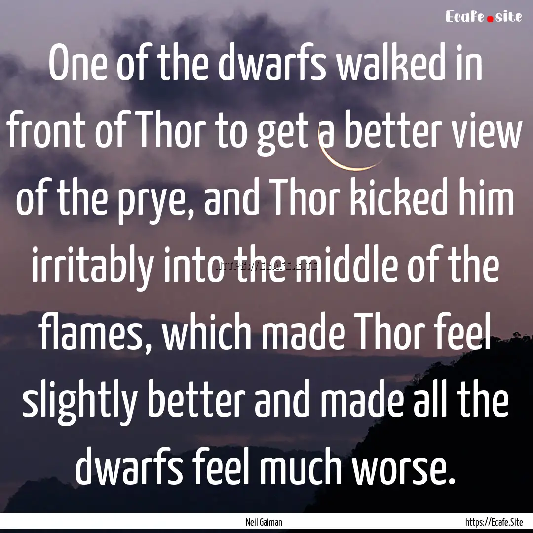 One of the dwarfs walked in front of Thor.... : Quote by Neil Gaiman