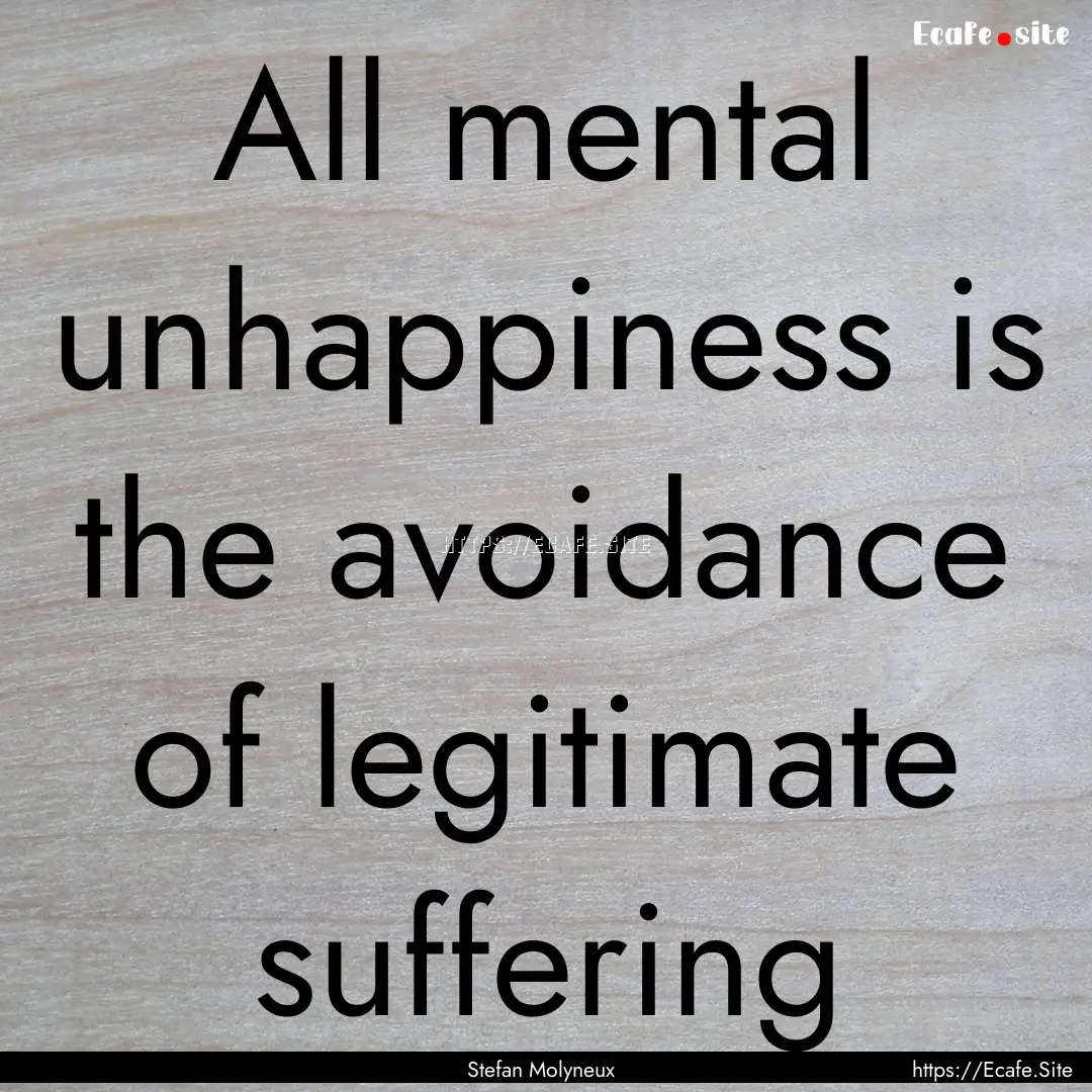 All mental unhappiness is the avoidance of.... : Quote by Stefan Molyneux