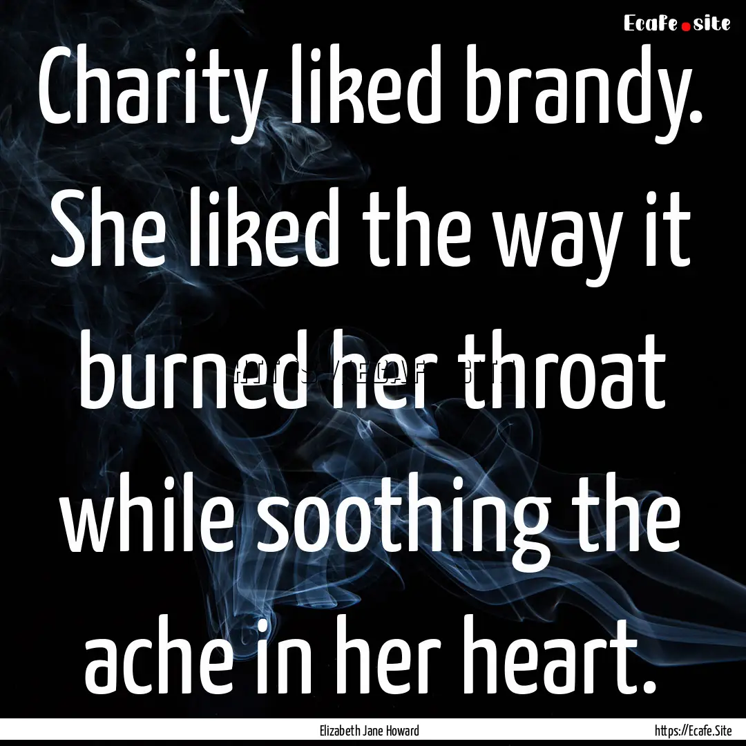 Charity liked brandy. She liked the way it.... : Quote by Elizabeth Jane Howard