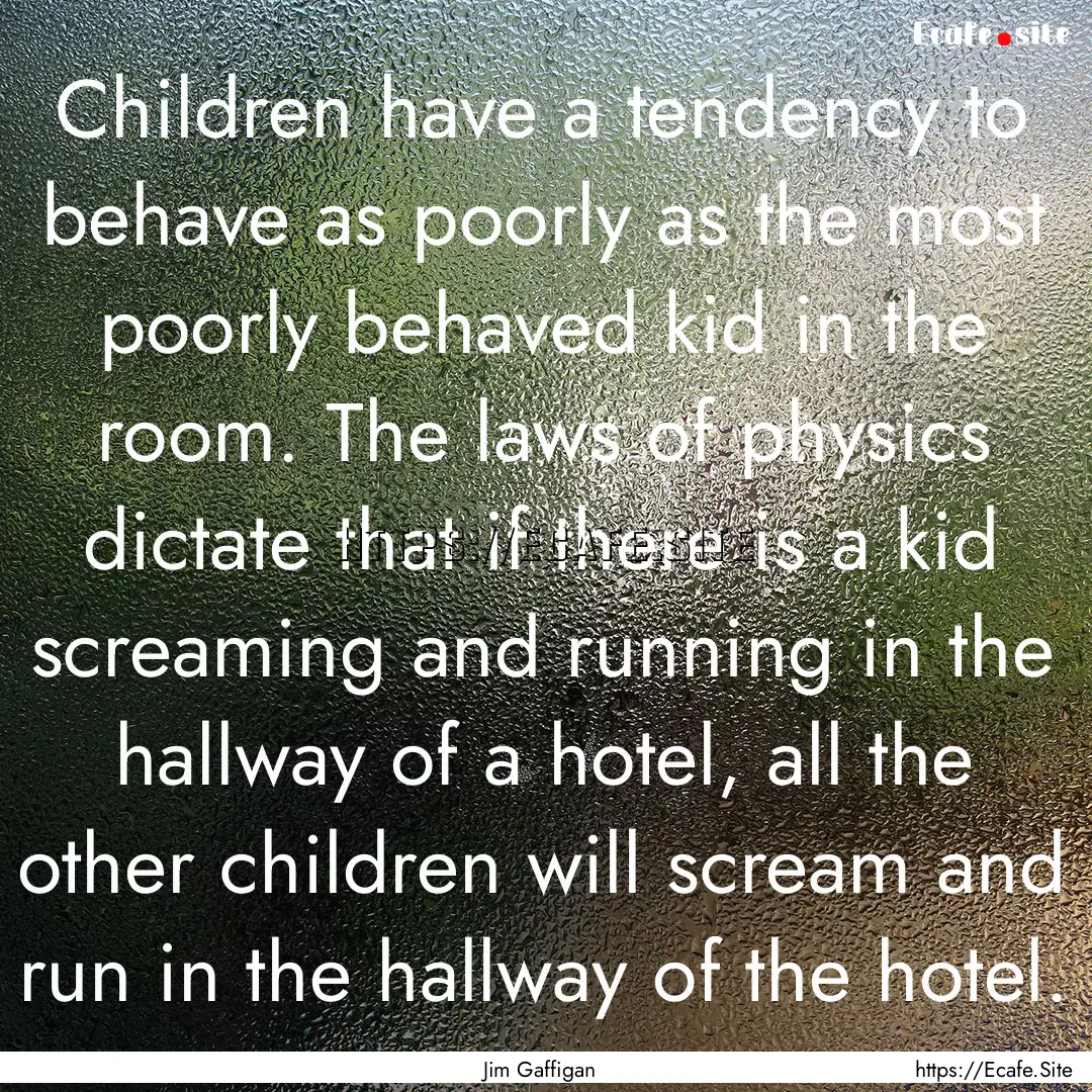 Children have a tendency to behave as poorly.... : Quote by Jim Gaffigan