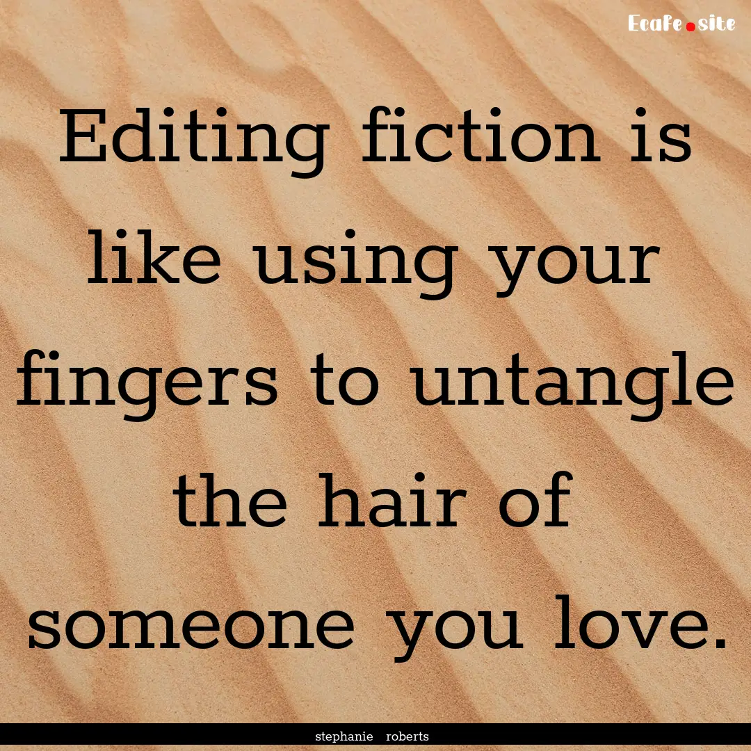 Editing fiction is like using your fingers.... : Quote by stephanie roberts