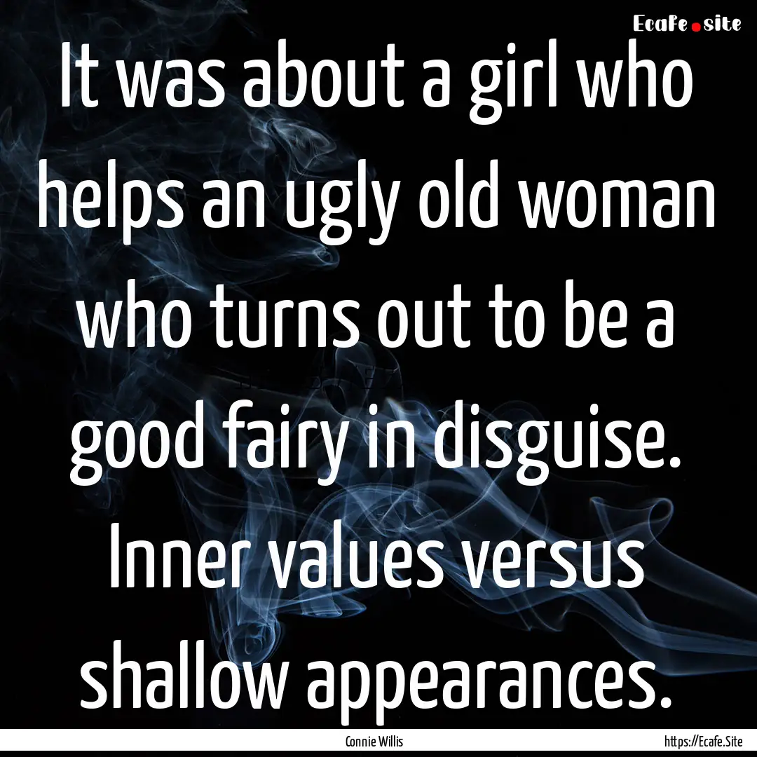 It was about a girl who helps an ugly old.... : Quote by Connie Willis