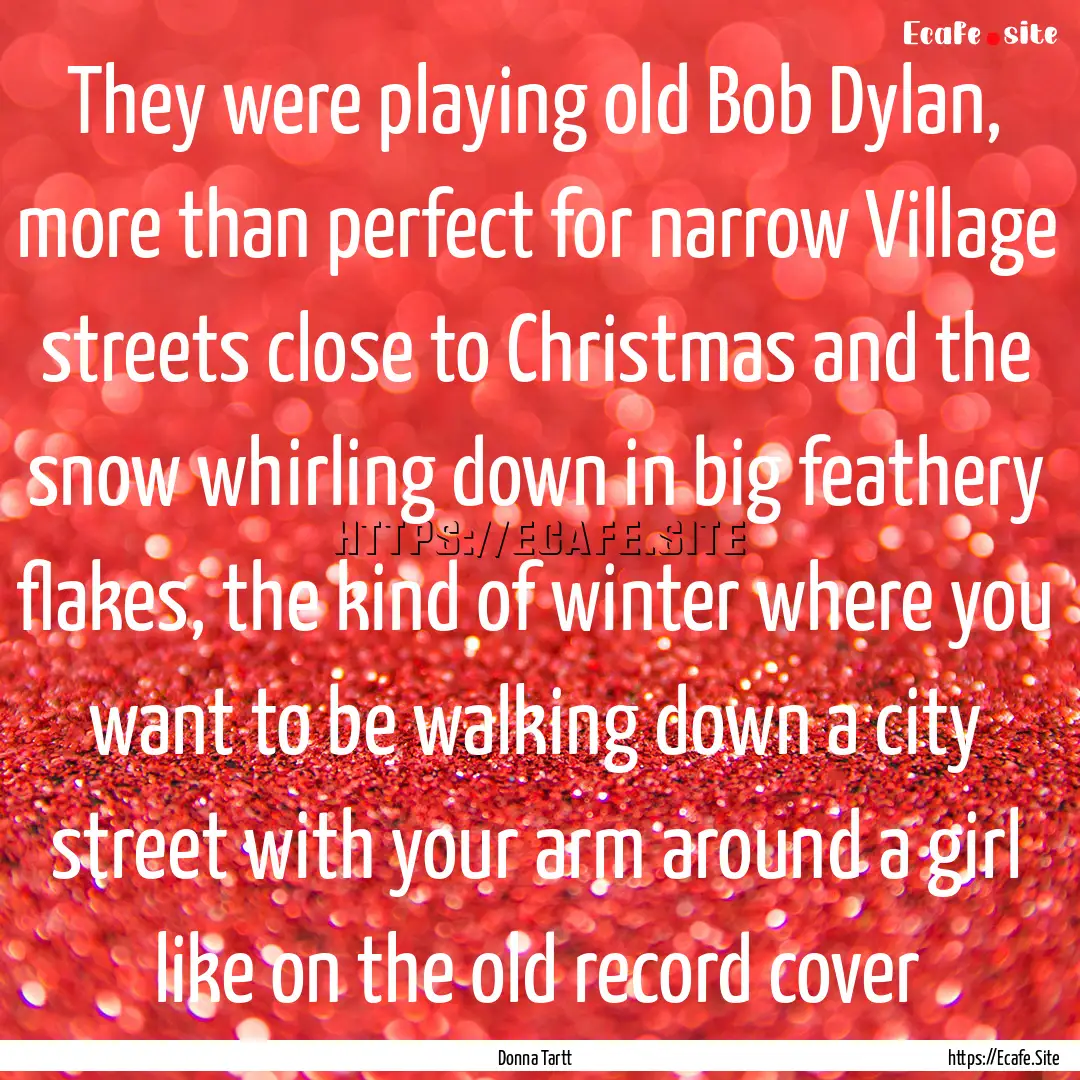 They were playing old Bob Dylan, more than.... : Quote by Donna Tartt