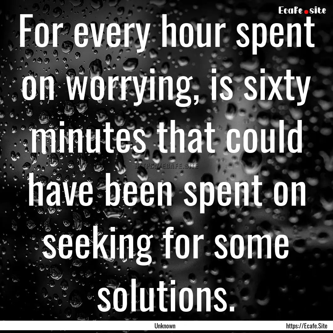 For every hour spent on worrying, is sixty.... : Quote by Unknown