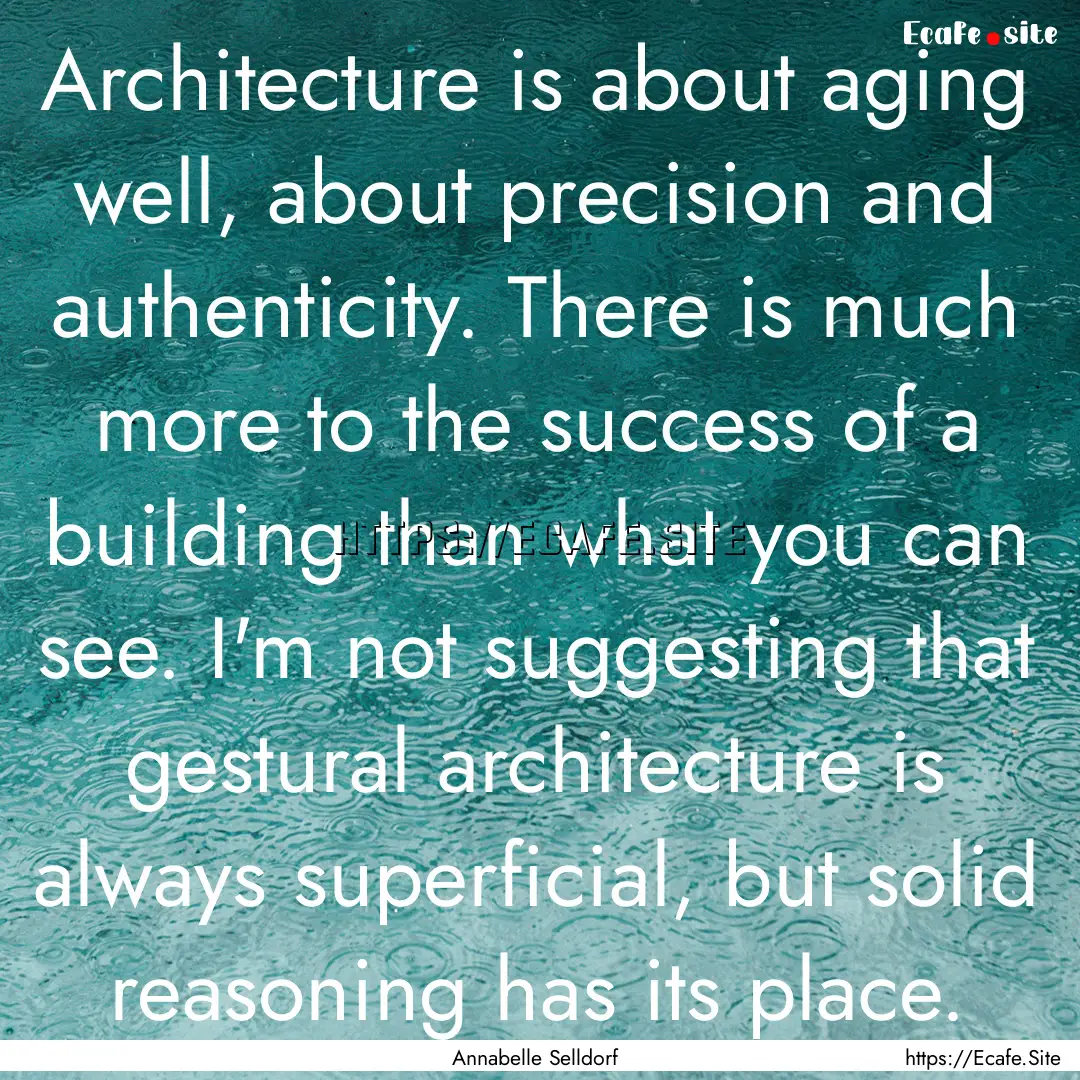 Architecture is about aging well, about precision.... : Quote by Annabelle Selldorf