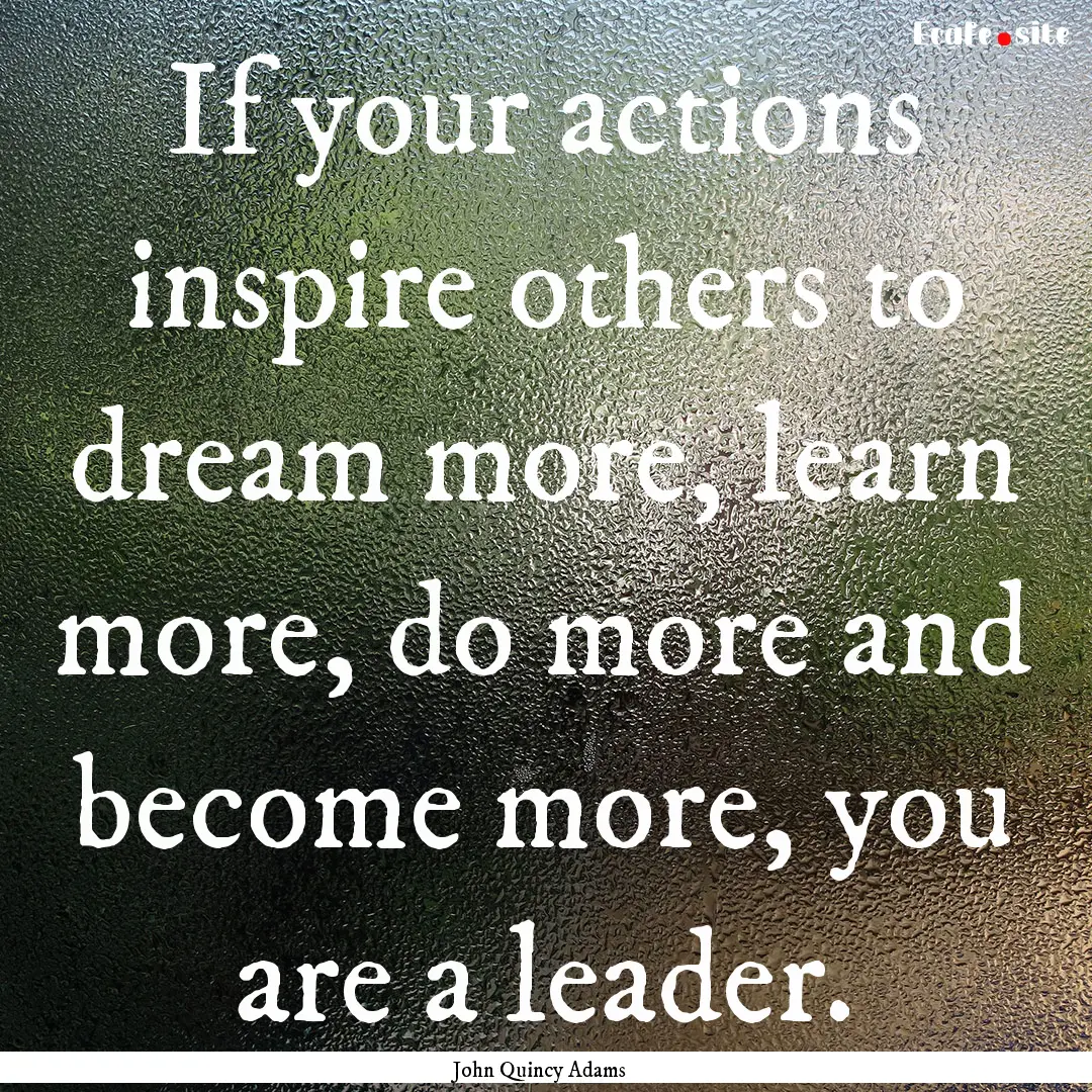 If your actions inspire others to dream more,.... : Quote by John Quincy Adams