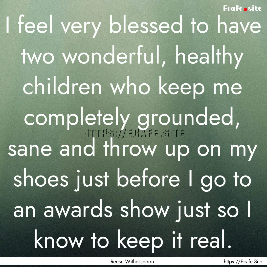 I feel very blessed to have two wonderful,.... : Quote by Reese Witherspoon