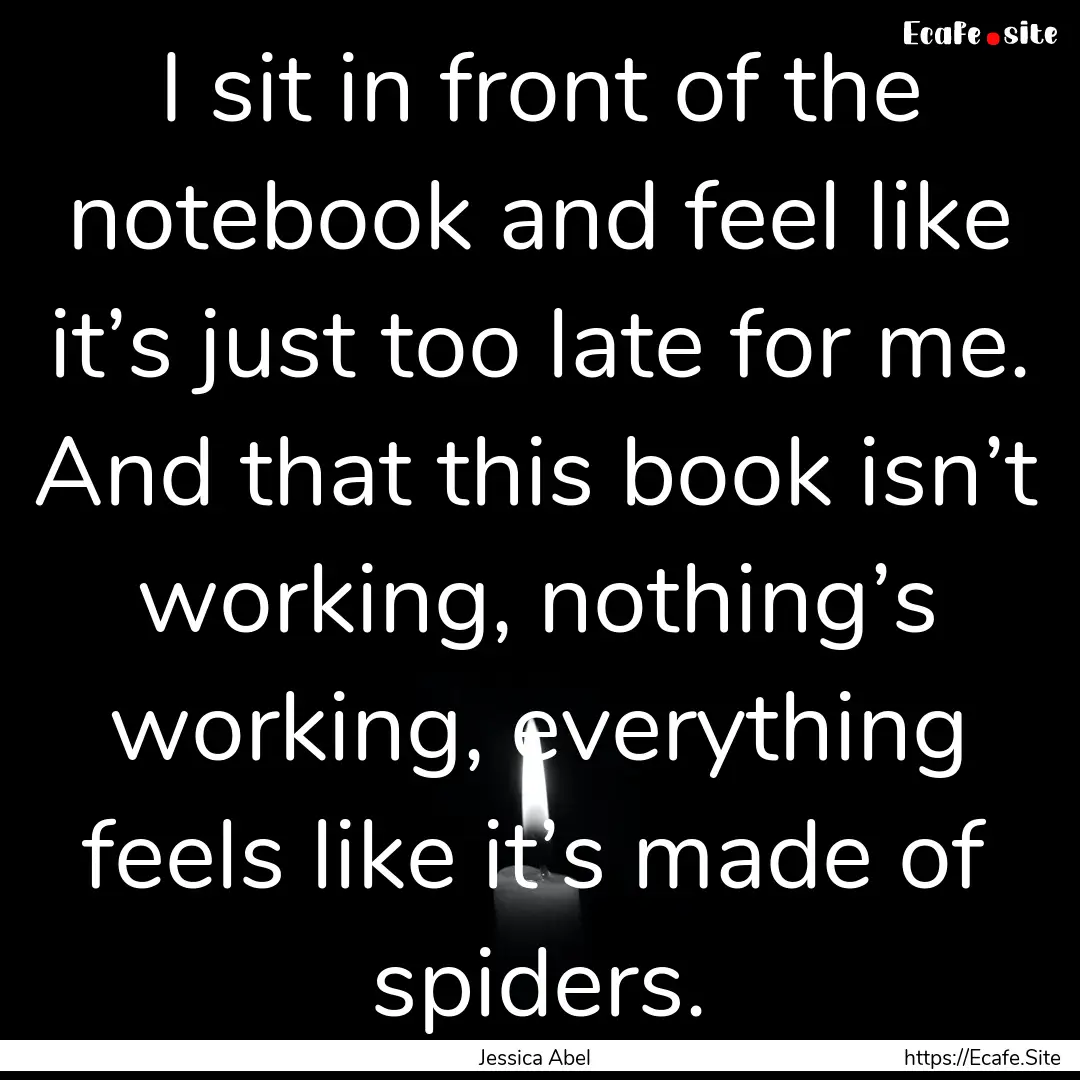 I sit in front of the notebook and feel like.... : Quote by Jessica Abel