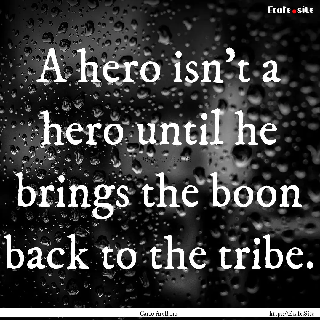 A hero isn’t a hero until he brings the.... : Quote by Carlo Arellano