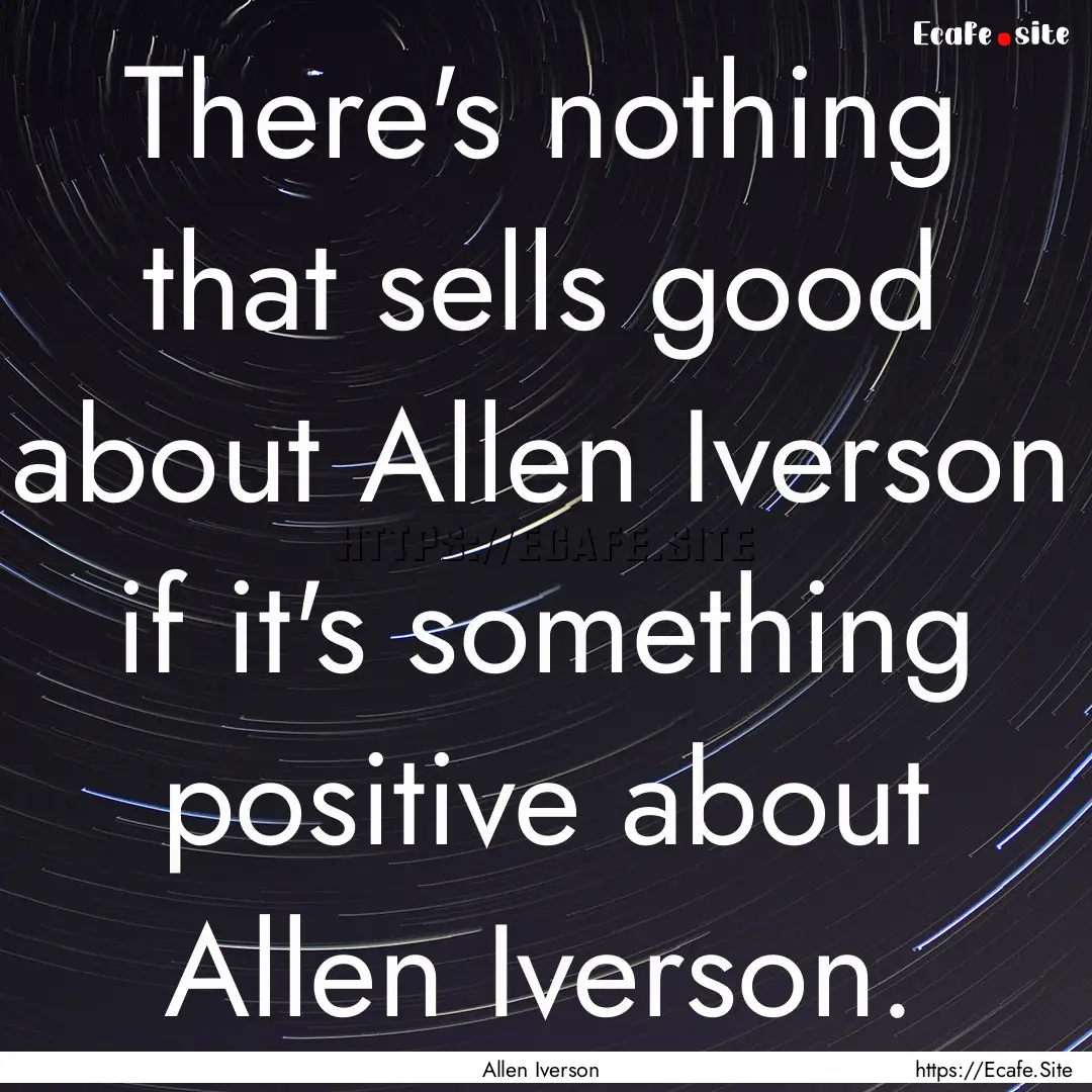 There's nothing that sells good about Allen.... : Quote by Allen Iverson