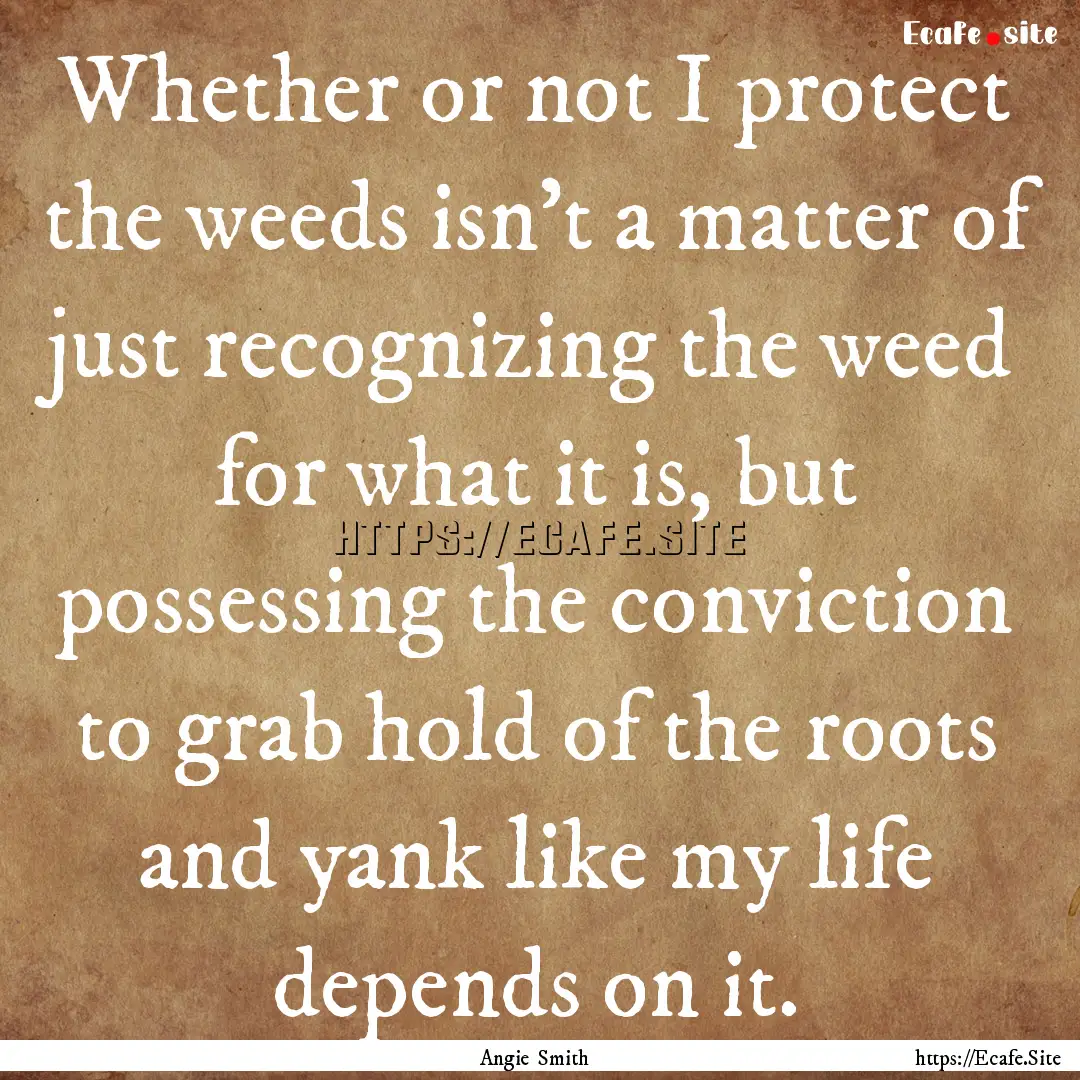 Whether or not I protect the weeds isn't.... : Quote by Angie Smith