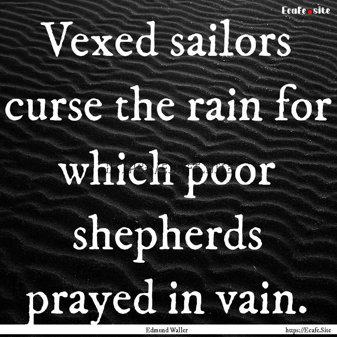 Vexed sailors curse the rain for which poor.... : Quote by Edmund Waller