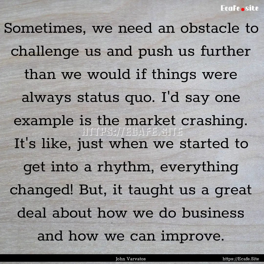 Sometimes, we need an obstacle to challenge.... : Quote by John Varvatos