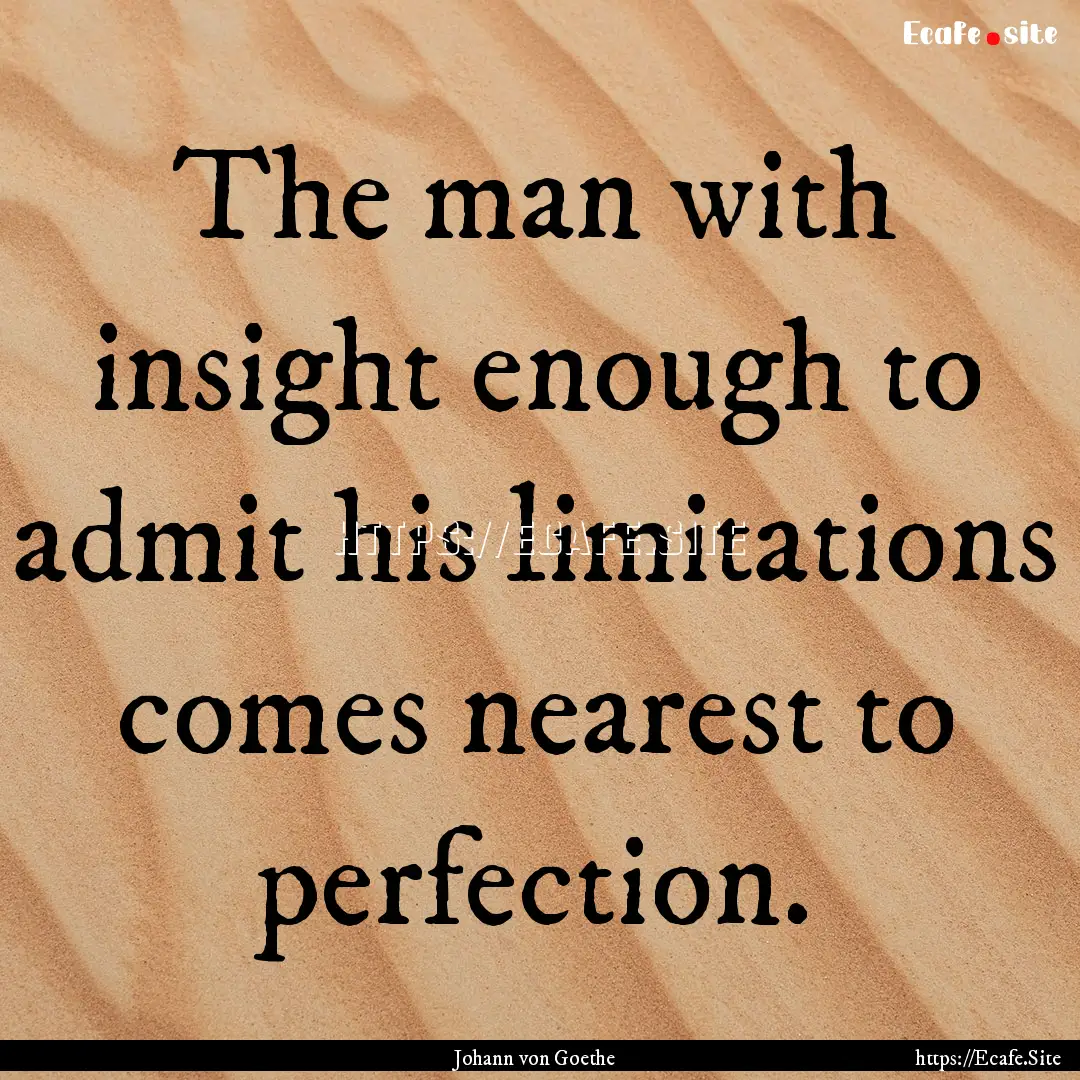 The man with insight enough to admit his.... : Quote by Johann von Goethe