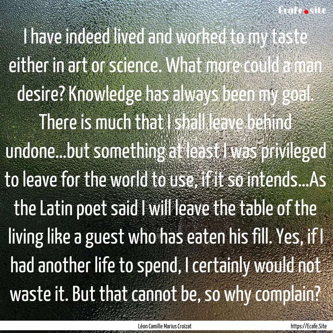 I have indeed lived and worked to my taste.... : Quote by Léon Camille Marius Croizat