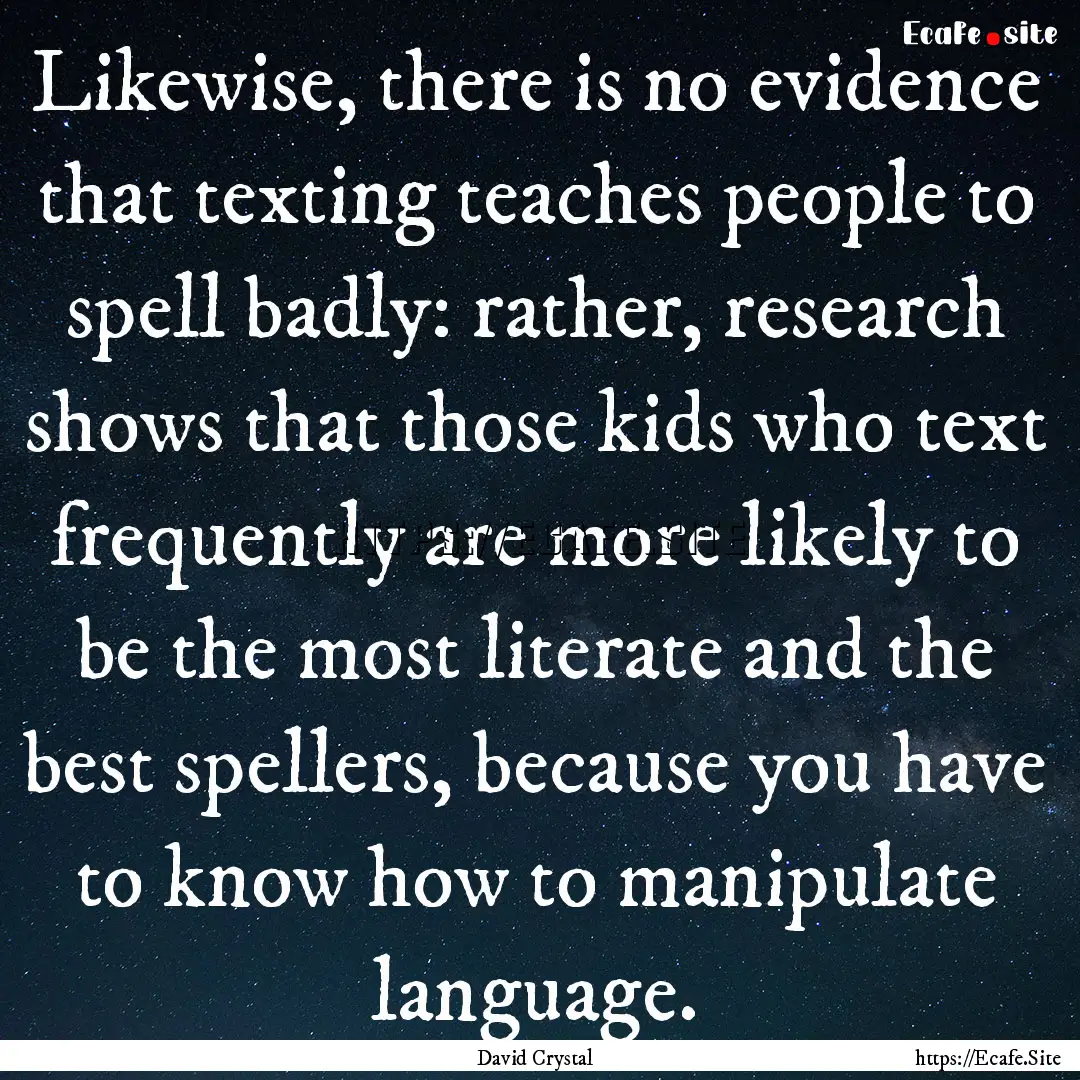 Likewise, there is no evidence that texting.... : Quote by David Crystal