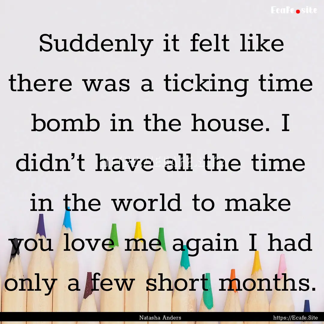 Suddenly it felt like there was a ticking.... : Quote by Natasha Anders