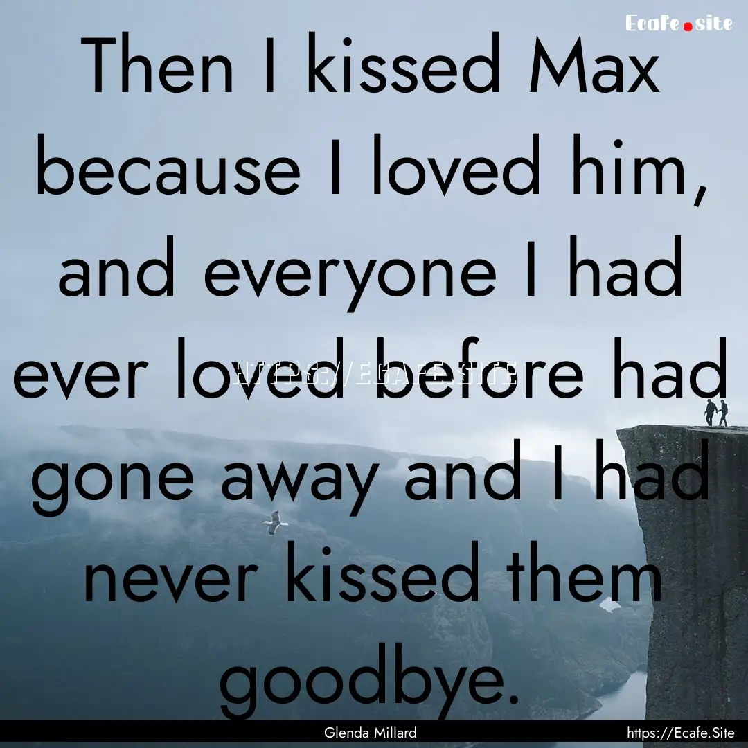 Then I kissed Max because I loved him, and.... : Quote by Glenda Millard