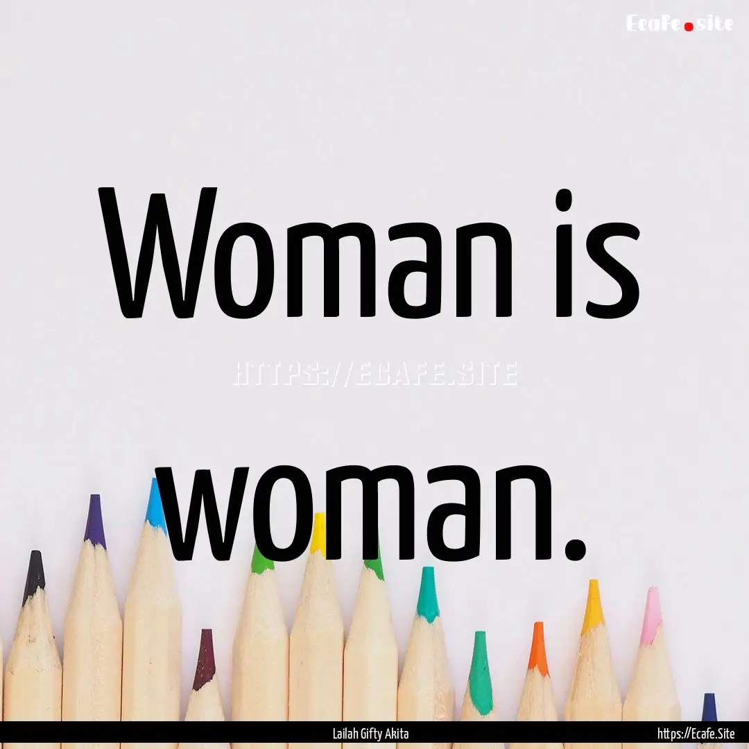 Woman is woman. : Quote by Lailah Gifty Akita