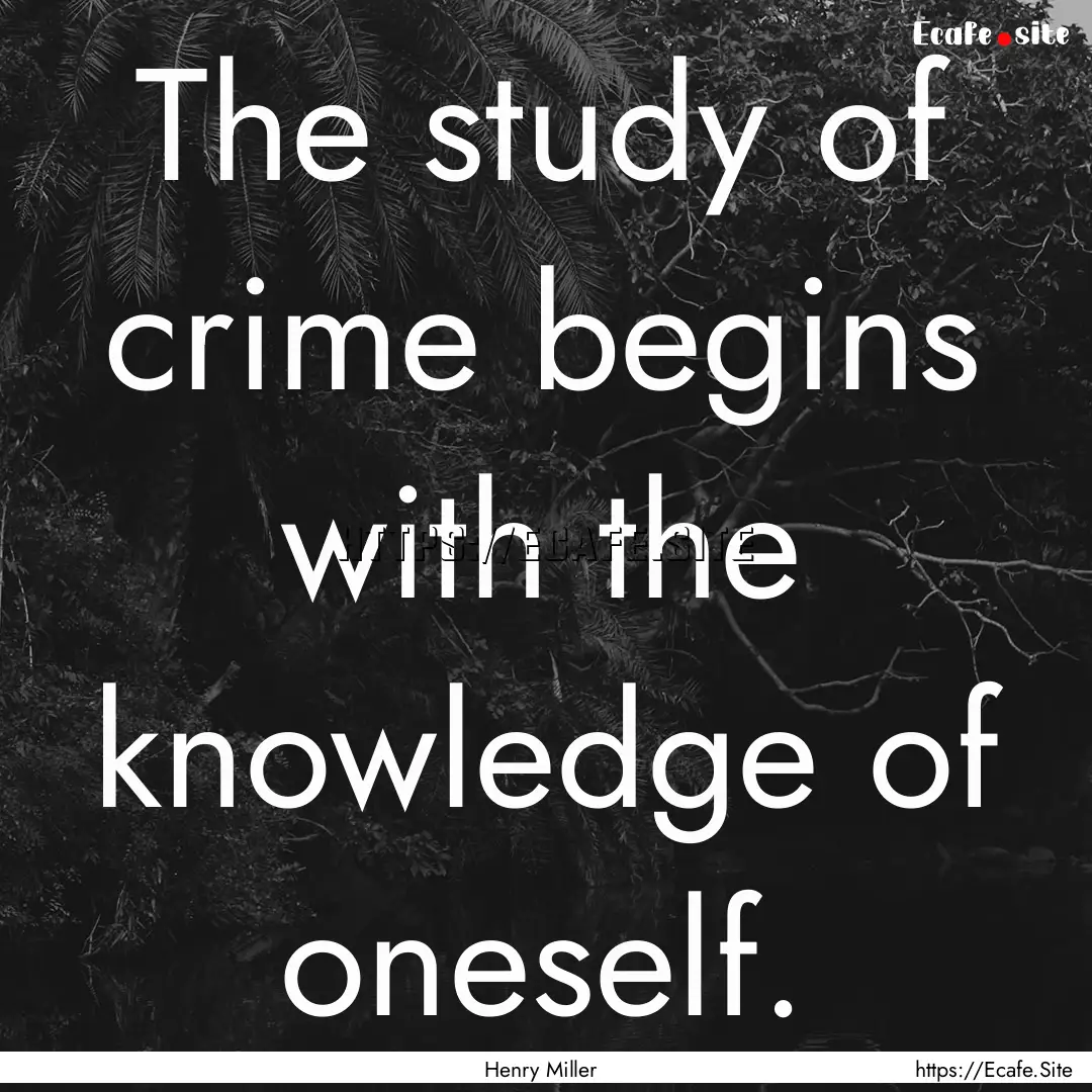 The study of crime begins with the knowledge.... : Quote by Henry Miller