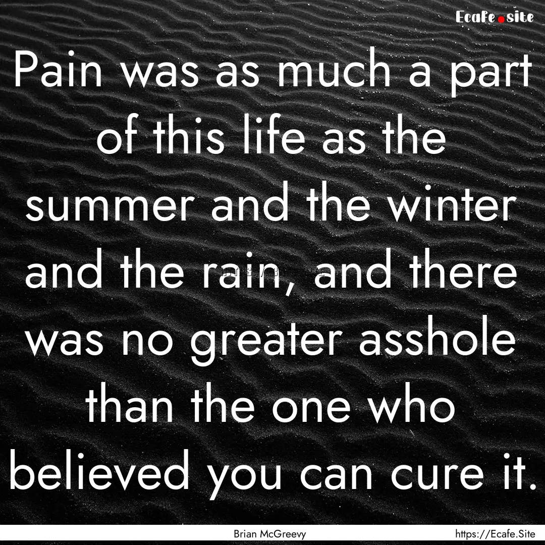 Pain was as much a part of this life as the.... : Quote by Brian McGreevy