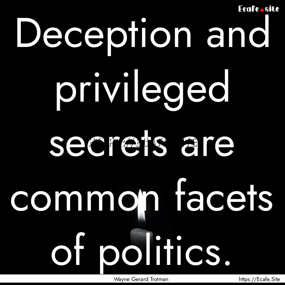 Deception and privileged secrets are common.... : Quote by Wayne Gerard Trotman