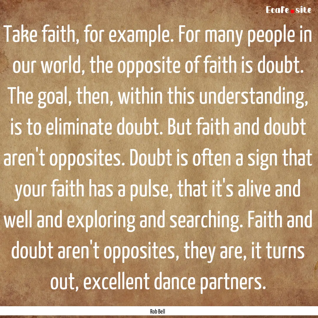 Take faith, for example. For many people.... : Quote by Rob Bell