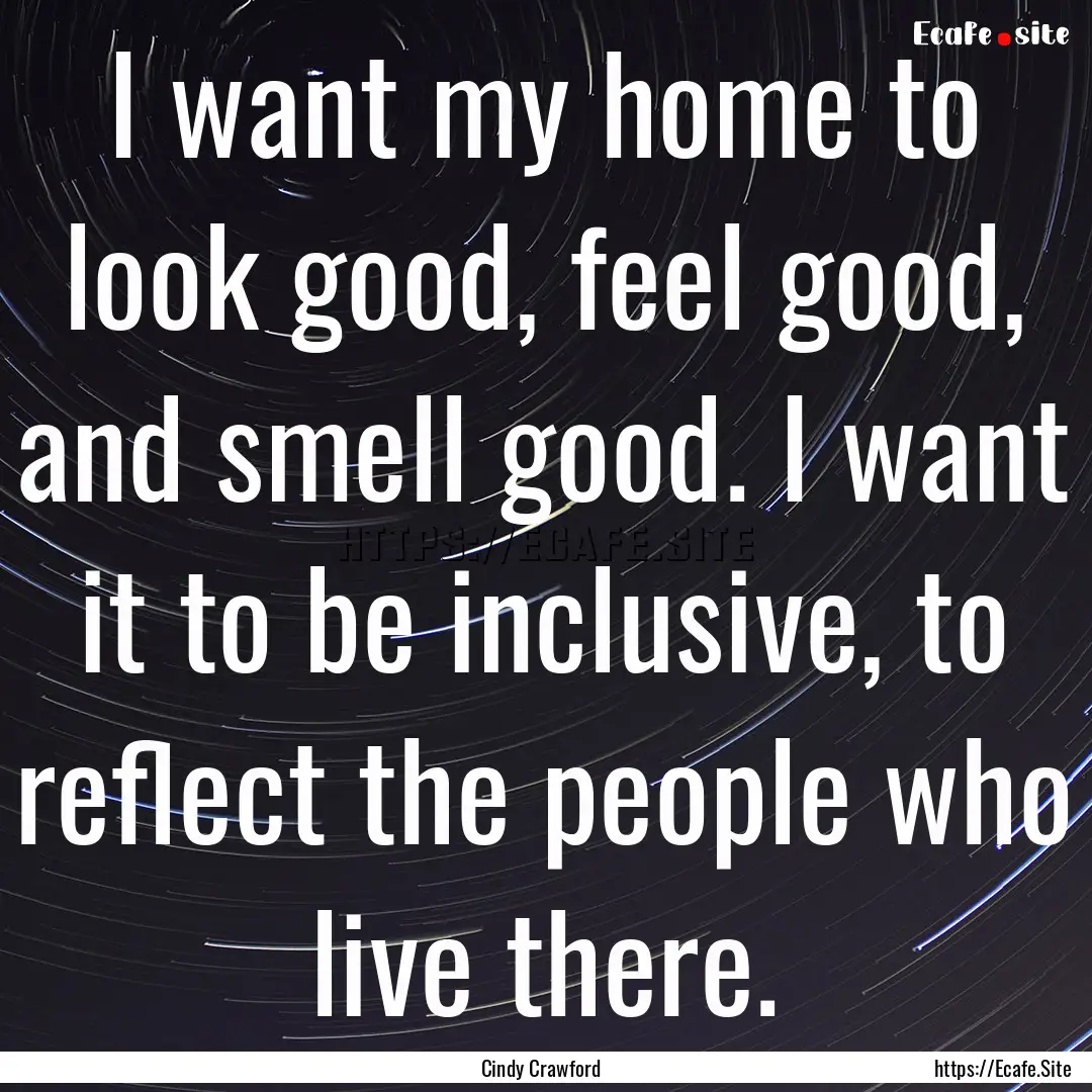 I want my home to look good, feel good, and.... : Quote by Cindy Crawford